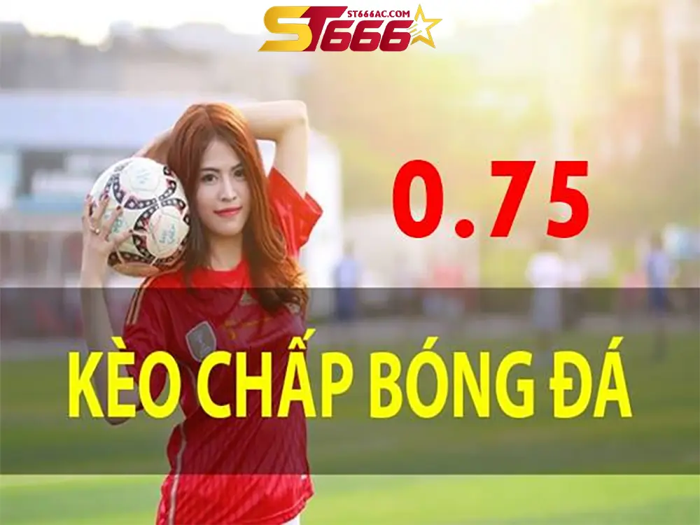 Giải thích đơn giản kèo chấp 0.75 cho người mới bắt đầu